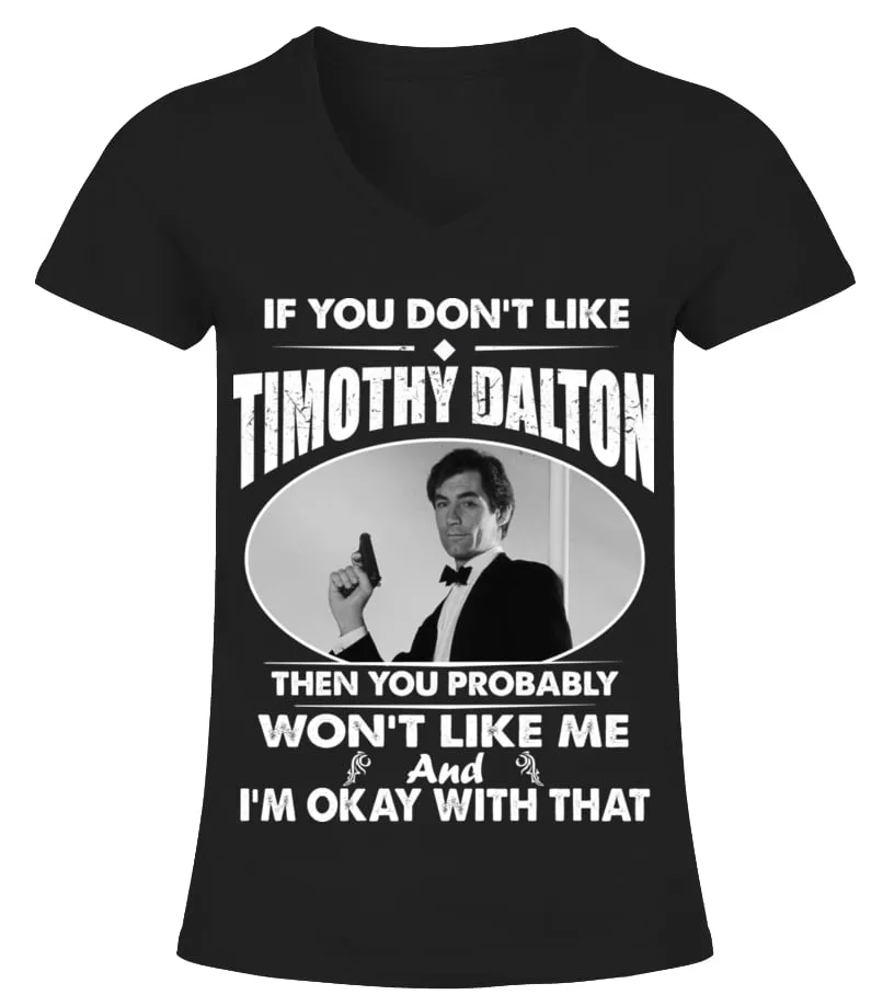 IF YOU DON'T LIKE TIMOTHY DALTON THEN YOU PROBABLY WON'T LIKE ME AND I'M OKAY WITH THAT Camiseta cuello pico Mujer